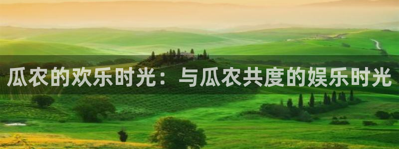 先锋娱乐体育娱乐注册链接：瓜农的欢乐时光：与瓜农共度的娱乐时光