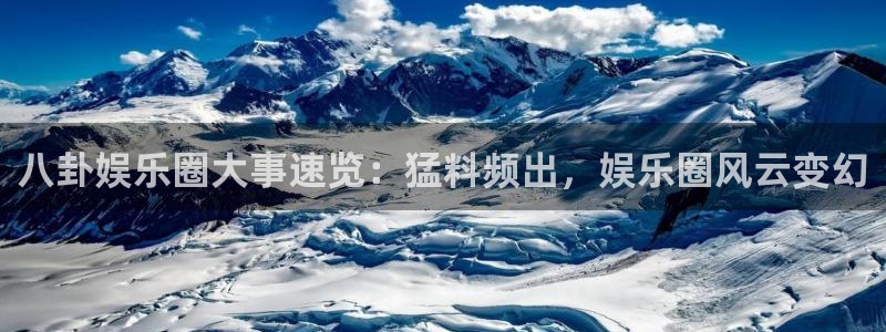 先锋娱乐k：八卦娱乐圈大事速览：猛料频出，娱乐圈风云变幻